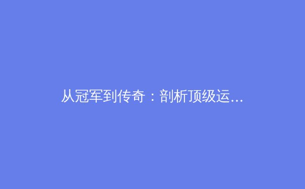 从冠军到传奇：剖析顶级运动员职业生涯的第二次跃迁 - 2